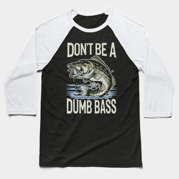 Dont Be A Dumb Bass Funny Bass Fishing Humorous Quote Baseball T-Shirt by aneisha